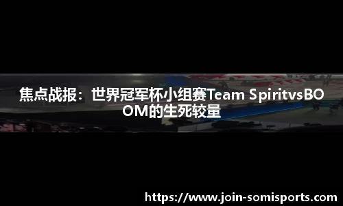 焦点战报：世界冠军杯小组赛Team SpiritvsBOOM的生死较量